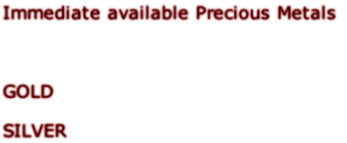 Immediate available Precious Metals    GOLD  SILVER